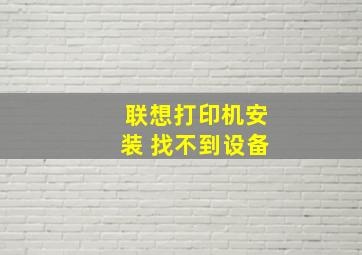 联想打印机安装 找不到设备